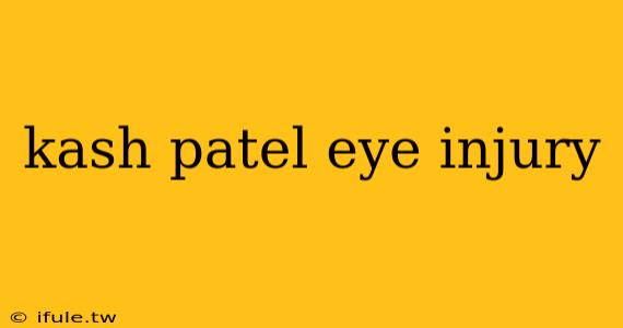 kash patel eye injury