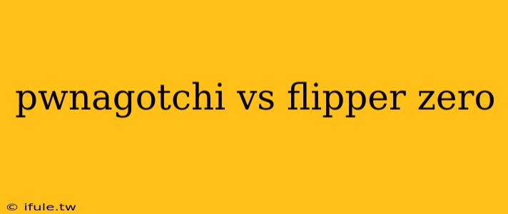 pwnagotchi vs flipper zero